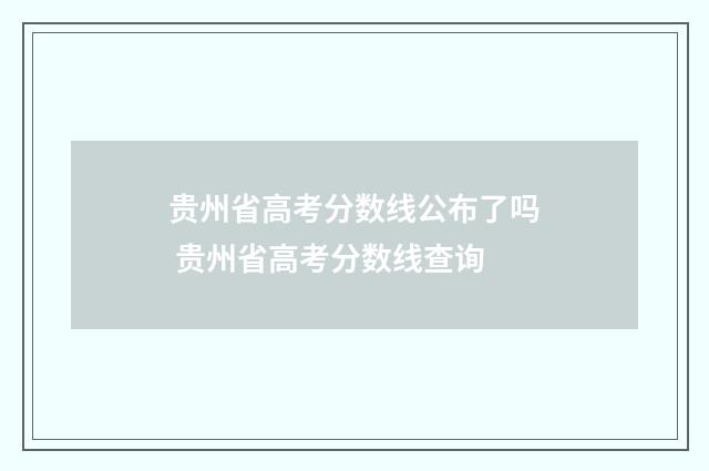 贵州省高考分数线公布了吗 贵州省高考分数线查询