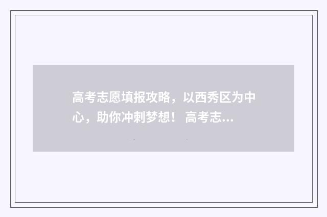 高考志愿填报攻略，以西秀区为中心，助你冲刺梦想！ 高考志愿填报攻略河北