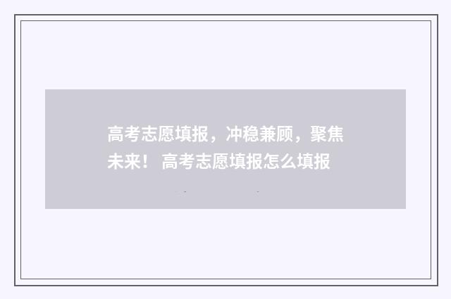 高考志愿填报，冲稳兼顾，聚焦未来！ 高考志愿填报怎么填报