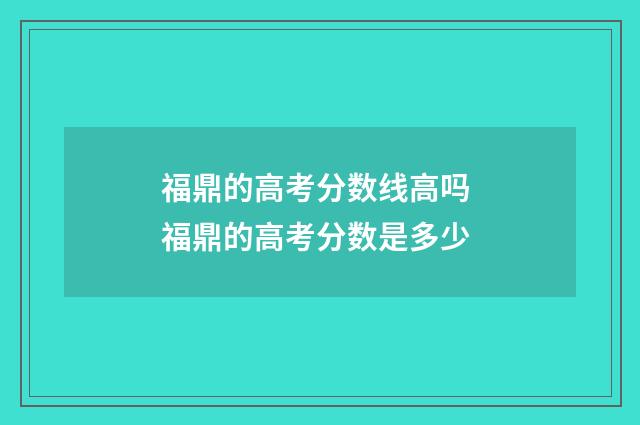 福鼎的高考分数线高吗 福鼎的高考分数是多少