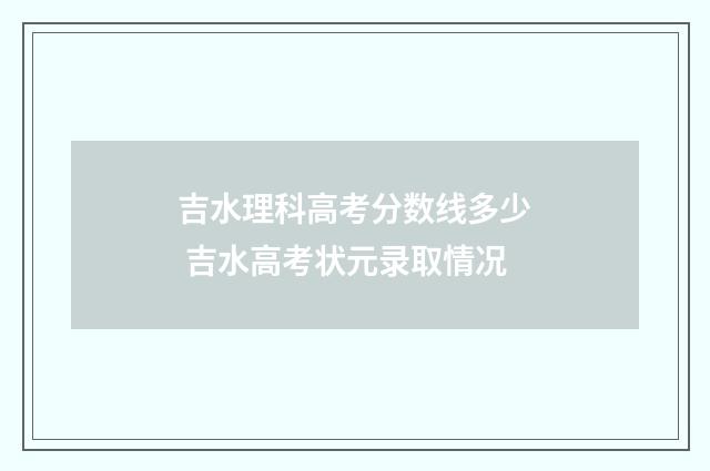 吉水理科高考分数线多少 吉水高考状元录取情况