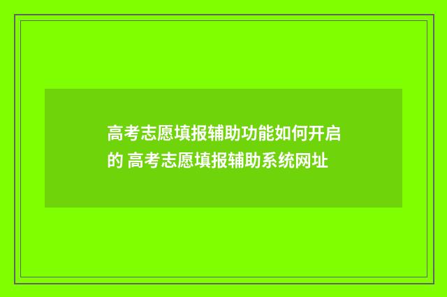 高考志愿填报辅助功能如何开启的 高考志愿填报辅助系统网址