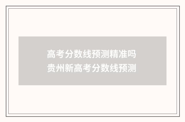 高考分数线预测精准吗 贵州新高考分数线预测