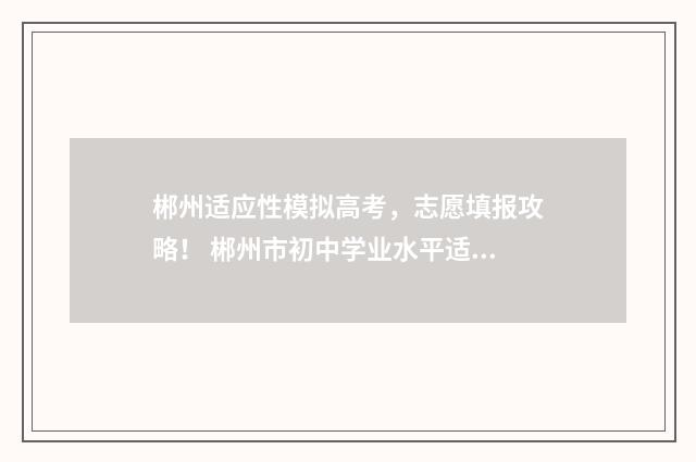 郴州适应性模拟高考，志愿填报攻略！ 郴州市初中学业水平适应性考试