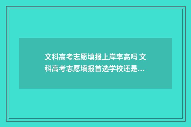 文科高考志愿填报上岸率高吗 文科高考志愿填报首选学校还是专业