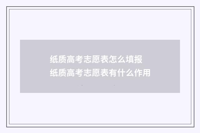纸质高考志愿表怎么填报 纸质高考志愿表有什么作用