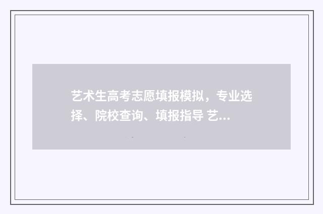 艺术生高考志愿填报模拟，专业选择、院校查询、填报指导 艺术生高考志愿填报指南