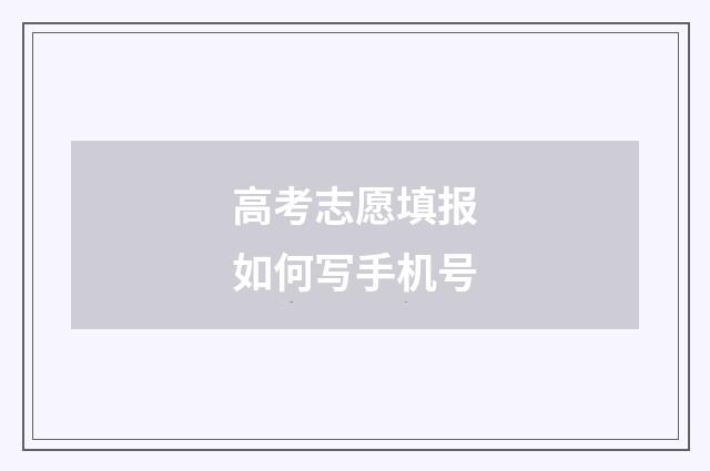高考志愿填报如何写手机号