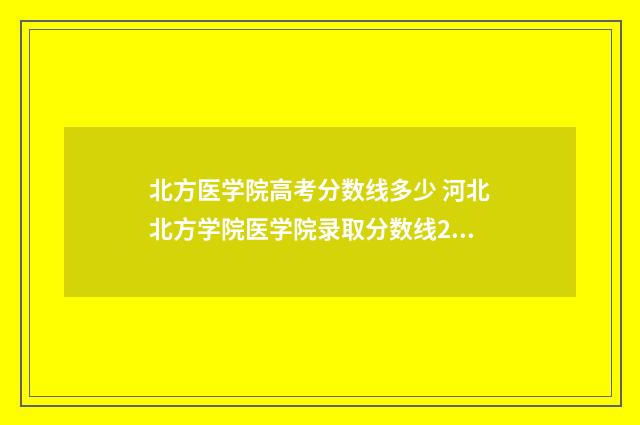 北方医学院高考分数线多少 河北北方学院医学院录取分数线2020