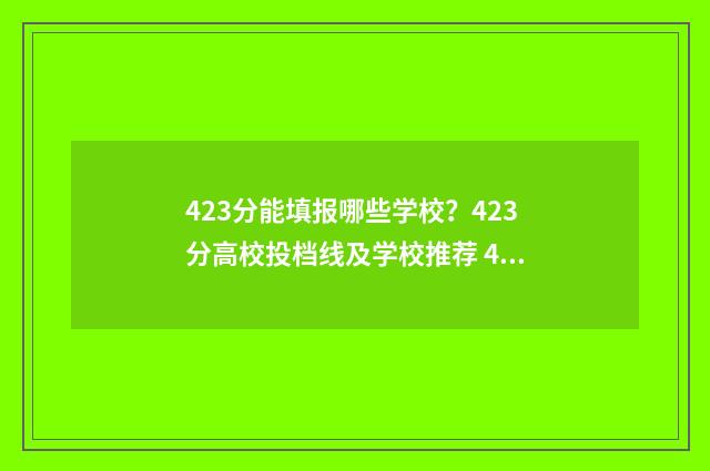 423分能填报哪些学校？423分高校投档线及学校推荐 423分能填报哪些学校