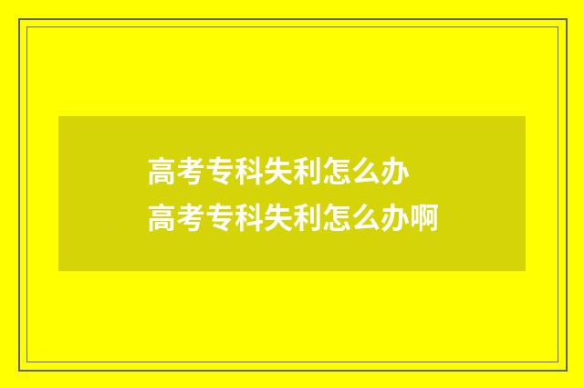高考专科失利怎么办 高考专科失利怎么办啊