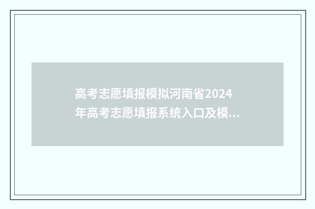 高考志愿填报模拟河南省2024年高考志愿填报系统入口及模拟填报指南 高考志愿填报模拟入口