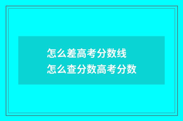 怎么差高考分数线 怎么查分数高考分数