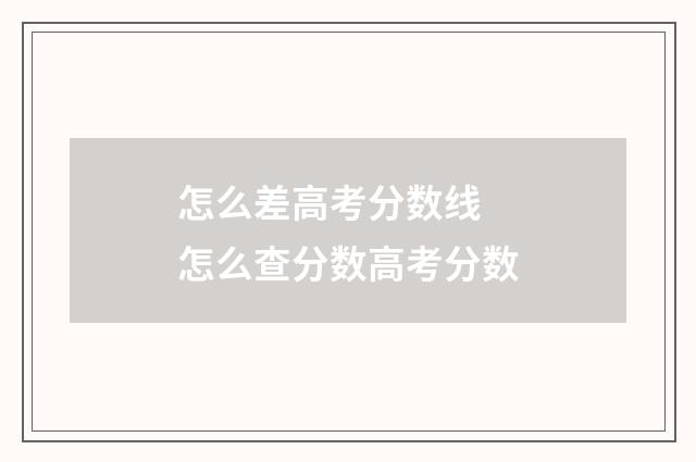 怎么差高考分数线 怎么查分数高考分数