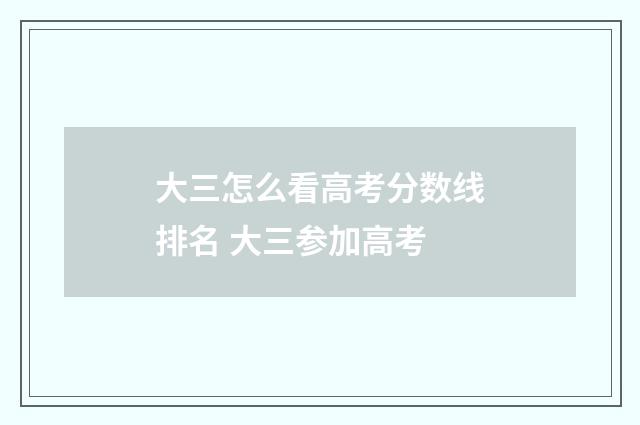 大三怎么看高考分数线排名 大三参加高考
