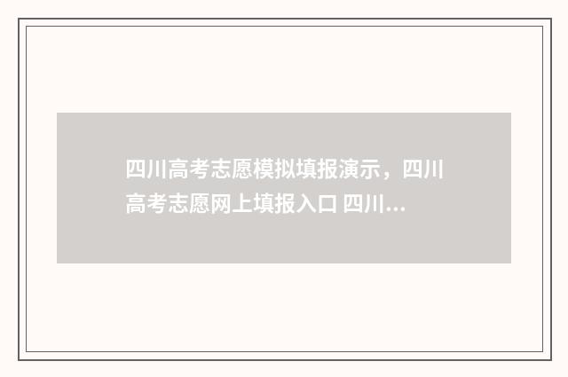 四川高考志愿模拟填报演示，四川高考志愿网上填报入口 四川高考志愿模板图片