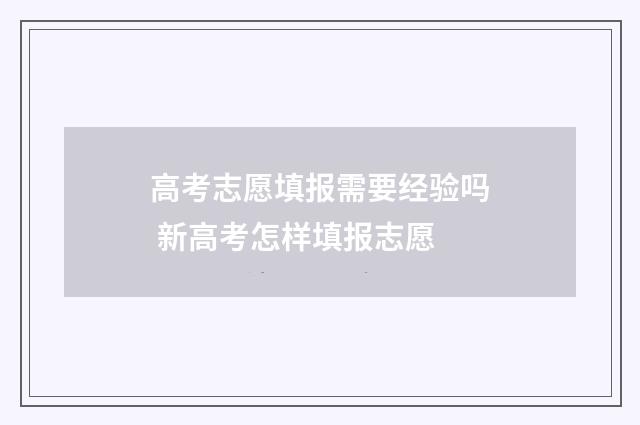 高考志愿填报需要经验吗 新高考怎样填报志愿