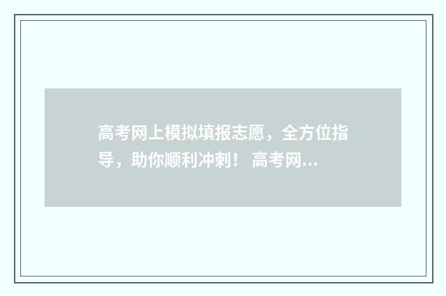 高考网上模拟填报志愿，全方位指导，助你顺利冲刺！ 高考网上模拟填报