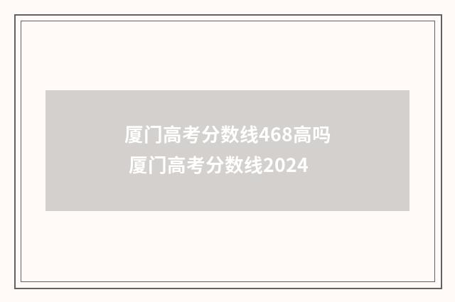 厦门高考分数线468高吗 厦门高考分数线2024