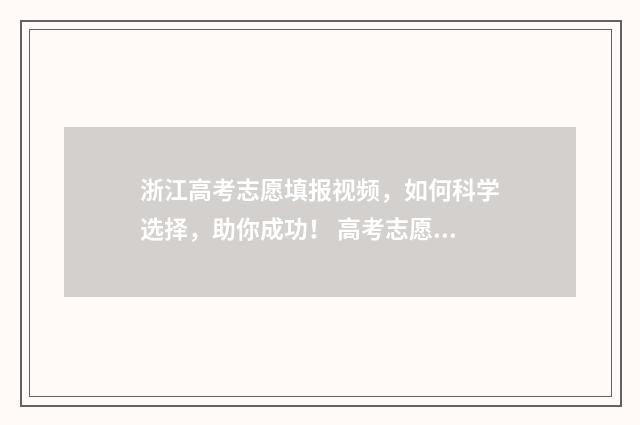 浙江高考志愿填报视频，如何科学选择，助你成功！ 高考志愿填报服务平台