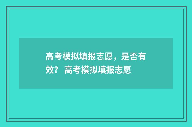 高考模拟填报志愿，是否有效？ 高考模拟填报志愿