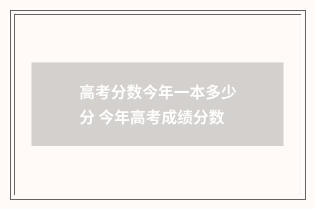高考分数今年一本多少分 今年高考成绩分数