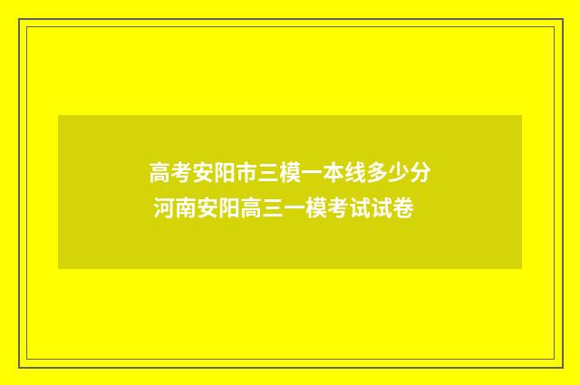 高考安阳市三模一本线多少分 河南安阳高三一模考试试卷