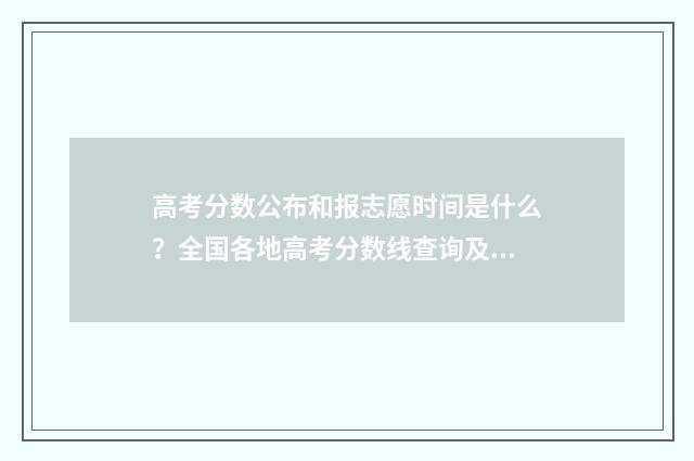 高考分数公布和报志愿时间是什么？全国各地高考分数线查询及志愿填报指南 高考公布分数是什么
