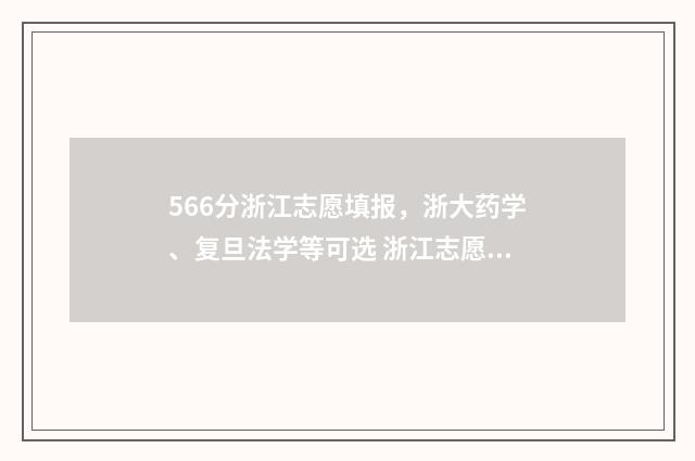 566分浙江志愿填报，浙大药学、复旦法学等可选 浙江志愿录取