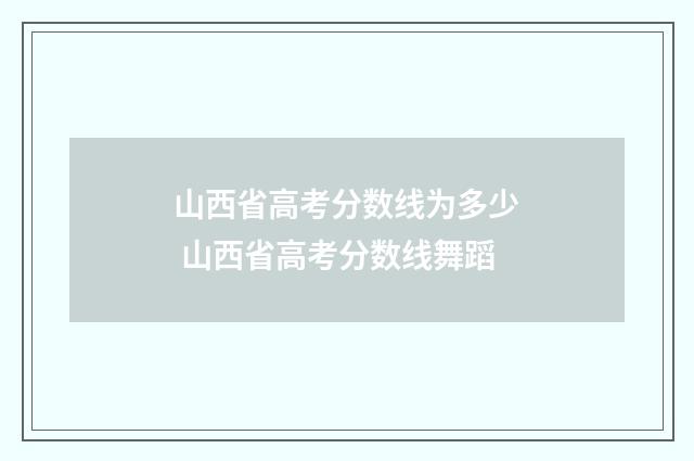 山西省高考分数线为多少 山西省高考分数线舞蹈