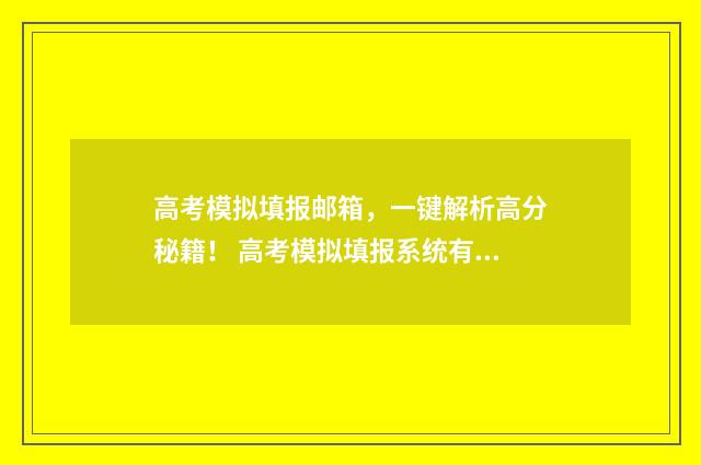 高考模拟填报邮箱，一键解析高分秘籍！ 高考模拟填报系统有什么用