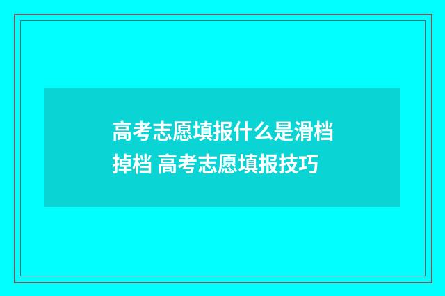 高考志愿填报什么是滑档掉档 高考志愿填报技巧