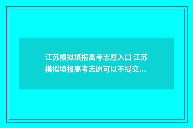 江苏模拟填报高考志愿入口 江苏模拟填报高考志愿可以不提交吗