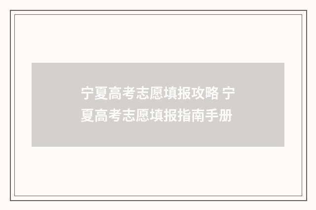宁夏高考志愿填报攻略 宁夏高考志愿填报指南手册