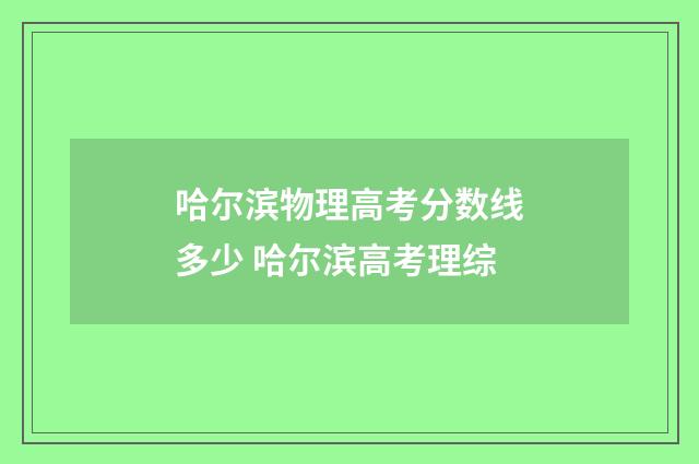 哈尔滨物理高考分数线多少 哈尔滨高考理综