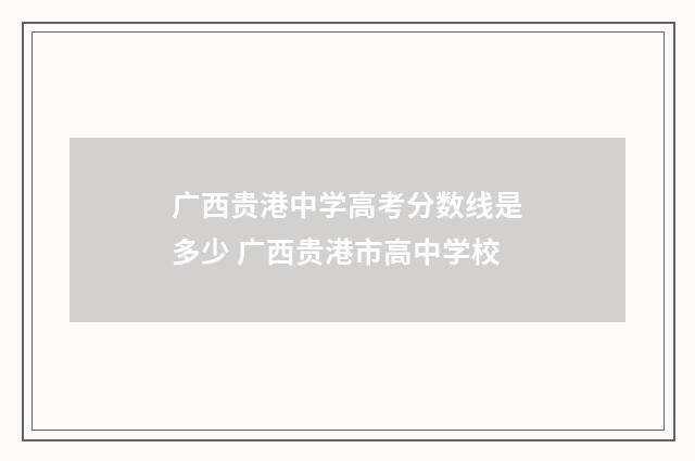 广西贵港中学高考分数线是多少 广西贵港市高中学校