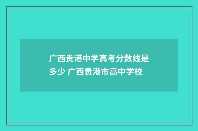 广西贵港中学高考分数线是多少 广西贵港市高中学校