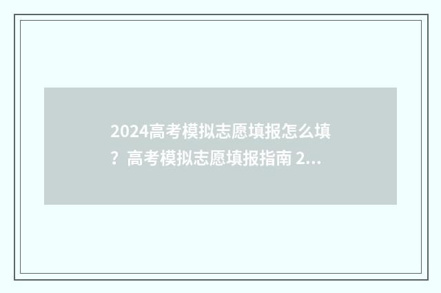 2024高考模拟志愿填报怎么填？高考模拟志愿填报指南 2024高考模拟志愿填报江西