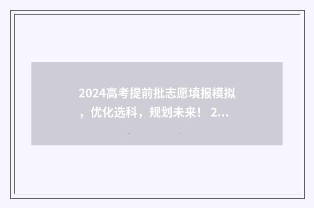 2024高考提前批志愿填报模拟，优化选科，规划未来！ 2024年高考本科线