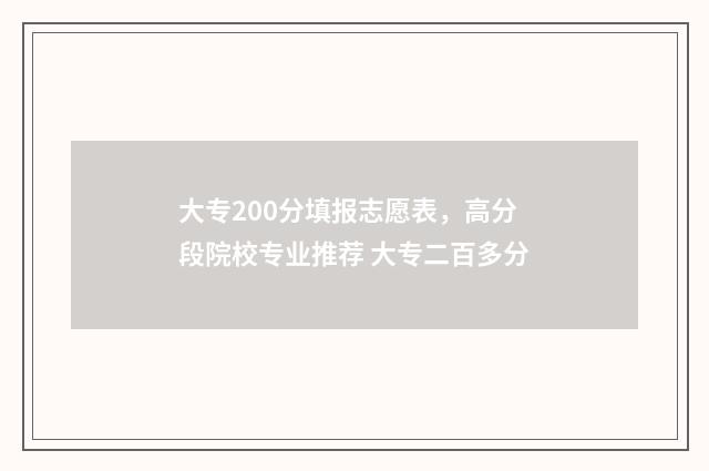 大专200分填报志愿表，高分段院校专业推荐 大专二百多分