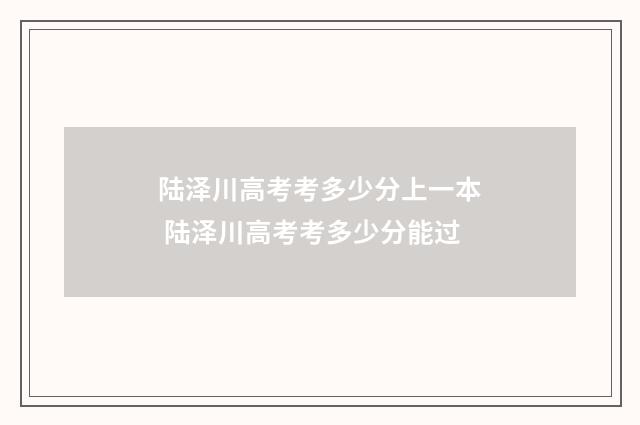 陆泽川高考考多少分上一本 陆泽川高考考多少分能过