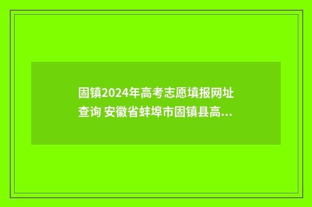 固镇2024年高考志愿填报网址查询 安徽省蚌埠市固镇县高考成绩