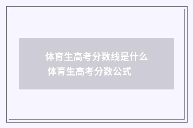 体育生高考分数线是什么 体育生高考分数公式