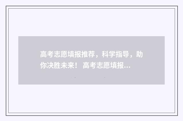 高考志愿填报推荐，科学指导，助你决胜未来！ 高考志愿填报推荐算法