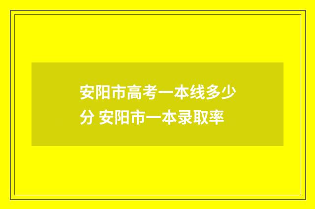 安阳市高考一本线多少分 安阳市一本录取率