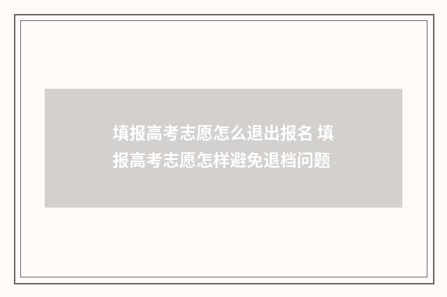 填报高考志愿怎么退出报名 填报高考志愿怎样避免退档问题