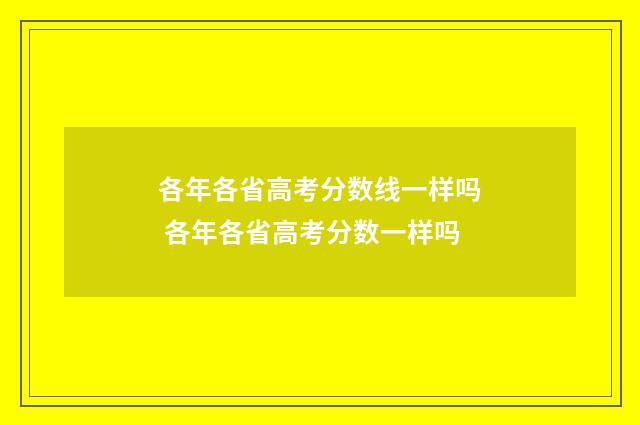 各年各省高考分数线一样吗 各年各省高考分数一样吗
