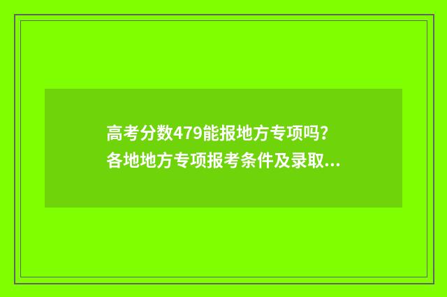 高考分数479能报地方专项吗？各地地方专项报考条件及录取分数线解析 高考分数477可以走几本