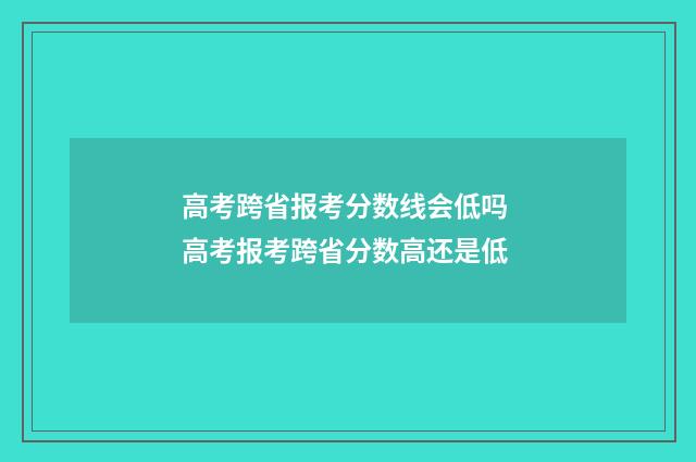 高考跨省报考分数线会低吗 高考报考跨省分数高还是低