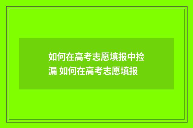 如何在高考志愿填报中捡漏 如何在高考志愿填报